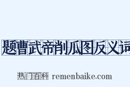 题曹武帝削瓜图反义词是什么意思的图片